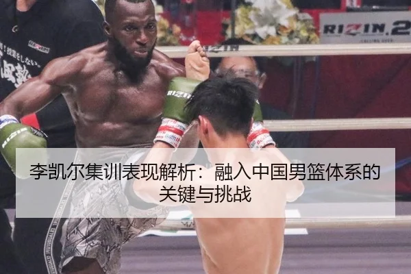 李凯尔集训表现解析：融入中国男篮体系的关键与挑战